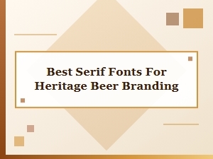 Selecting Serif Fonts for Heritage Beer Branding