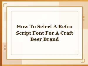 Choosing a Retro Font for Your Craft Beer Brand